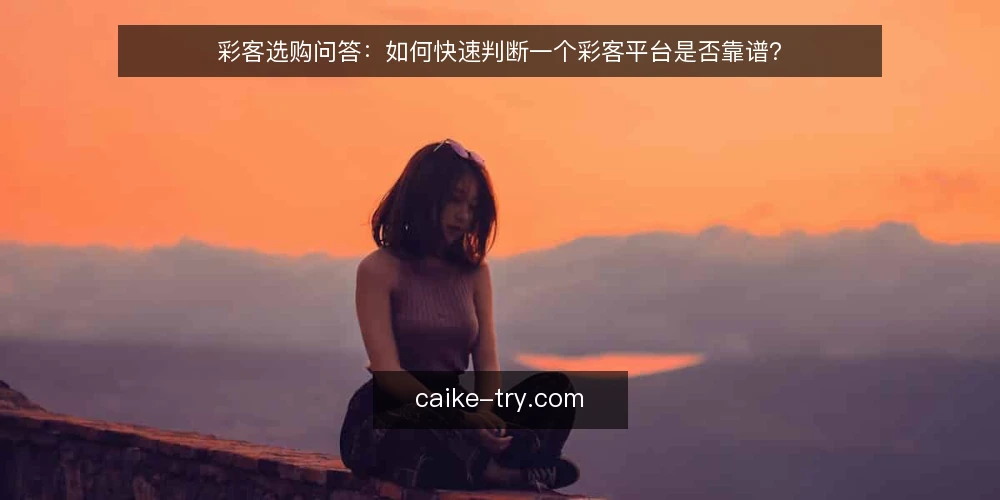 彩客选购问答:如何快速判断一个彩客平台是否靠谱? — 什么是彩客?我需要它吗? 配图