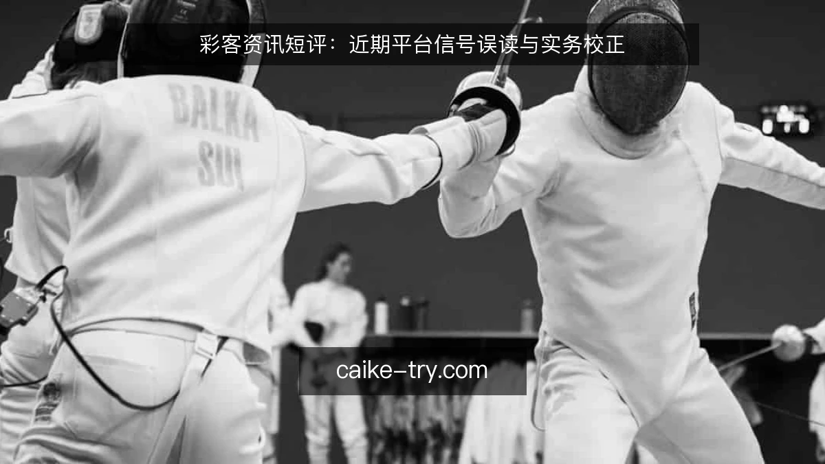 彩客资讯短评：近期平台信号误读与实务校正