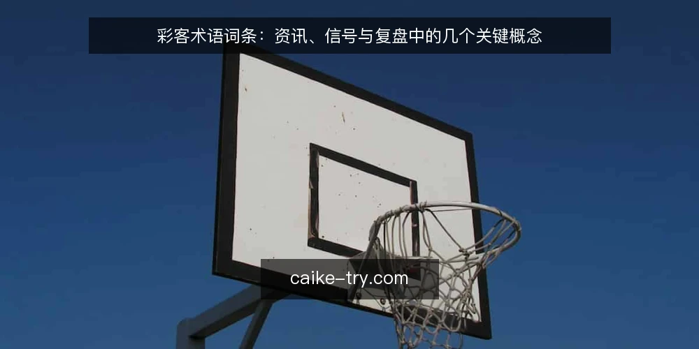 彩客术语词条：资讯、信号与复盘中的几个关键概念 — 现场观察：彩客资讯里的信号词 配图