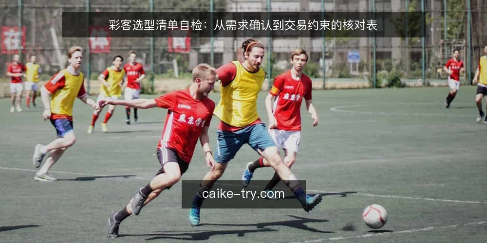 彩客选型清单自检：从需求确认到交易约束的核对表 — 明确需求边界 配图