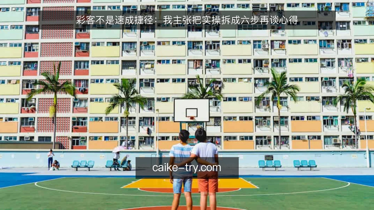 彩客不是速成捷径:我主张把实操拆成六步再谈心得
